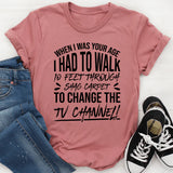 back in my day” energy this “When I Was Your Age I Had To Walk 10 Feet Through Shag Carpet To Change The TV Channel T-Shirt
