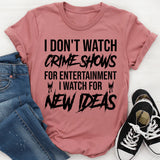 I Don’t Watch Crime Shows for Entertainment I Watch for the Plot Twists T-Shirt
