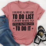 I Have A Huge To-Do List, I Just Have To Find Someone To Do It T-Shirt