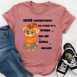 Never Underestimate the Power of a Woman and Her Sewing Machine T-Shirt