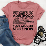 Welcome to Adulthood. You Get Mad When They Rearrange Your Grocery Store Now T-Shirt