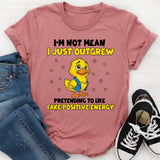 I’m Not Mean I Just Outgrew Pretending to Like Fake Positive Energy T-Shirt