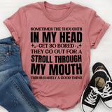 Sometimes the Thoughts in My Head Get So Bored They Go Out for a Stroll Through My Mouth This Is Rarely a Good Thing T-Shirt