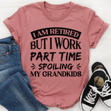 I Am Retired, But I Work Part Time Spoiling My Grandkids T-Shirt