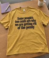 Some People's Two Cents Are Why We Are Getting Rid Of The Penny T-Shirt