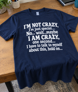 I'm Not Crazy I'm Just Special No Wait Maybe I Am Crazy One Second I Have To Talk To Myself About This Hold On T-Shirt