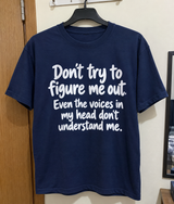 Don't Try To Figure Me Out. Even The Voices In My Head Don't Understand Me T-Shirt