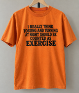 I Really Think Tossing And Turning At Night Should Be Counted As Exercise T-Shirt