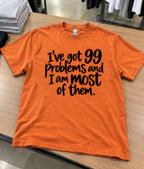 I've Got 99 Problems And I Am Most Of Them T-Shirt