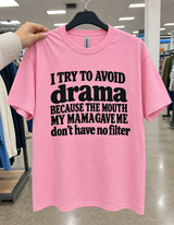 I Try To Avoid Drama Because The Mouth My Mama Gave Me Don't Have No Filter T-Shirt