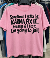 Sometimes I Gotta Let Karma Fix It Because If I Fix It I'm Going To Jail T-Shirt