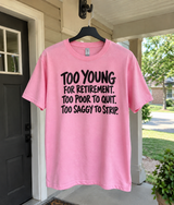 Too Young For Retirement Too Poor To Quit Too Saggy To Strip T-Shirt