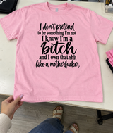 I Don't Pretend To Be Something I'm Not I Know I'm A Bitch And I Own That Shit Like A Motherfucker T-Shirt