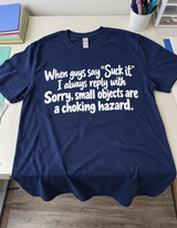 When Guys Say Suck It I Always Reply With Sorry Small Objects Are A Choking Hazard T-Shirt