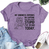 My Kindness Depends on Caffeine and How Much Stupid I’ve Heard Today T-Shirt