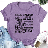 If You Have a Problem With Me, Get Over It You’ll Make Yourself Miserable Waiting for Me to Give a F*ck T-Shirt
