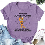 I MAY NOT BE WONDER WOMAN, BUT I CAN DO THINGS THAT MAKE YOU WONDER T-Shirt
