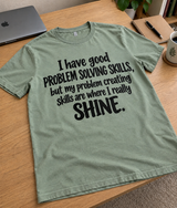 I Have Good Problem-Solving Skills But My Problem-Creating Skills Are Where I Really Shine T-Shirt