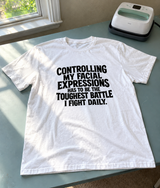 Controlling My Facial Expressions Has To Be The Toughest Battle I Fight Daily T-Shirt