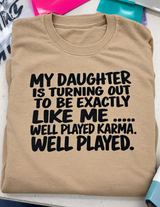 My Daughter Is Turning Out To Be Exactly Like Me Well Played Karma Well Played T-Shirt