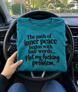 The Path Of Inner Peace Begins With Four Words Not My Fucking Problem T-Shirt