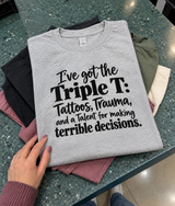 I've Got The Triple T Tattoos Trauma And A Talent For Making Terrible Decisions T-Shirt