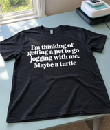 I'm Thinking Of Getting A Pet To Go Jogging With Me Maybe A Turtle T-Shirt