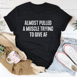 Almost Pulled A Muscle Trying To Give AF T-Shirt