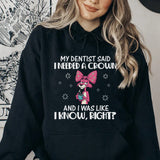 My Dentist Said I Needed a Crown and I Was Like, I Know, Right? Hoodie