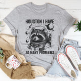 Houston I Have So Many Problems T-Shirt