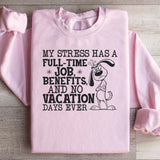 My Stress Has a Full-Time Job, Benefits, and No Vacation Days Ever Sweatshirt