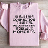 My Brain’s Wi-Fi Connection to Logic Keeps Disconnecting at Crucial Life Moments Sweatshirt