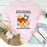 My Best Friend May Not Be My Sister By Blood T-Shirt