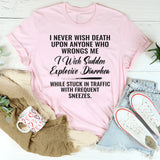 I Never Wish Death Upon Anyone Who Wrongs Me T-Shirt
