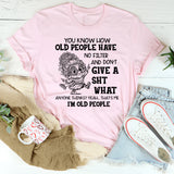 You Know How Old People Have No Filter And Don’t Give A Shit T-Shirt