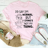 I’d Say I’m Normal, But Lying’s Not My Thing T-Shirt