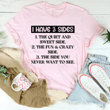 I Have 3 Sides: The Quiet And Sweet Side, The Fun & Crazy Side, And The Side You Never Want To See T-Shirt