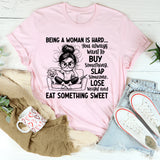 Being a Woman Is Hard You Always Want to Buy Something, Slap Someone, Lose Weight and Eat Something Sweet T-Shirt