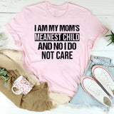 I Am My Mom’s Meanest Child And No, I Do Not Care T-Shirt