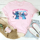 I Don’t Have Sister Issues It’s My Sister Who Has Issues T-Shirt