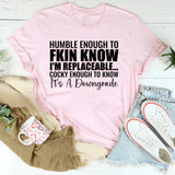 Humble Enough to Know I’m Replaceable Cocky Enough to Know It’s a Downgrade T-Shirt