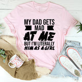 My Dad Gets Mad at Me But I’m Literally Him as a Girl T-Shirt