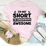 I’m Not Short, I’m Concentrated Awesome T-Shirt