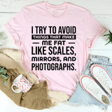 I Try To Avoid Things That Make Me Fat Like Scales, Mirrors, And Photographs T-Shirt