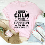 Keep Calm? Sorry, That App Doesn’t Download On My Personality T-Shirt