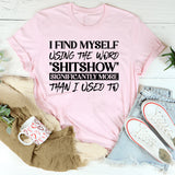 I Find Myself Using The Word ‘Shitshow’ Significantly More Than I Used To T-Shirt