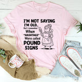 I’m Not Saying I’m Old, But I Remember When ‘Hashtags’ Were Called Pound Signs T-Shirt
