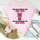 The Less People You Chill With, The Less Bullshit You Deal With T-Shirt