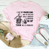 I Got 99 Problems and My Daughter Single-Handedly Created 98 of Them in 15 Minutes T-Shirt