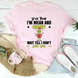 Y’all Think I’m Mean and Cranky Wait Till I Don’t Like You T-Shirt